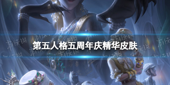 《第五人格》五周年庆精华皮肤有什么 5周年庆精华皮肤介绍