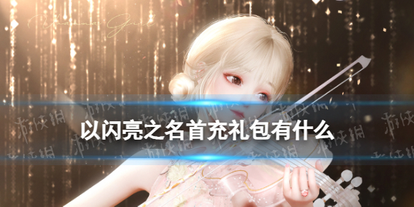 《以闪亮之名》首充礼包有什么 萌新首充礼包一览