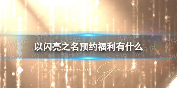 《以闪亮之名》预约福利有什么 全服预约福利一览