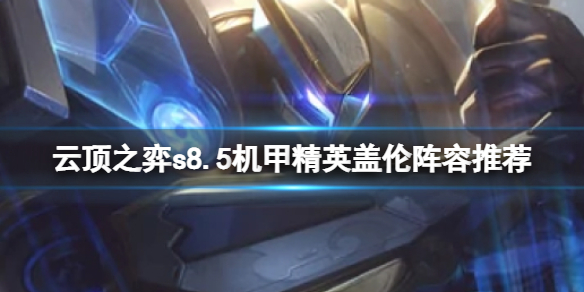 《云顶之弈》s8.5强力阵容推荐 机甲精英盖伦阵容攻略