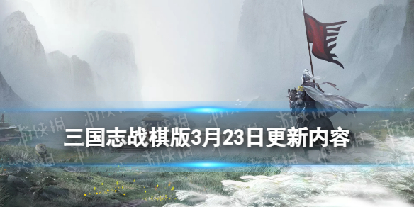 《三国志战棋版》3月23日更新内容 新增绝世武将机制