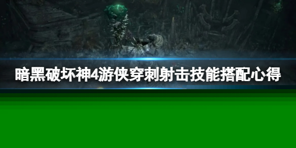 《暗黑破坏神4》游侠穿刺射击怎么样？游侠穿刺射击技能搭配心得