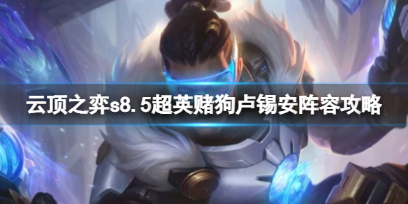 《云顶之弈》s8.5超级英雄阵容推荐 超英赌狗卢锡安阵容攻略