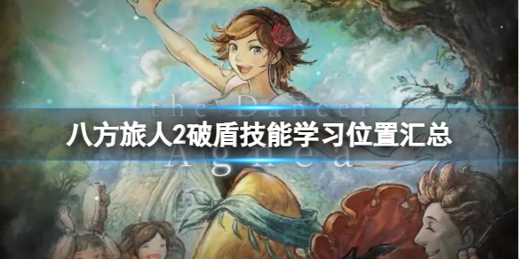 《八方旅人2》破盾技能在哪里学习？破盾技能学习位置汇总
