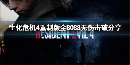 《生化危机4重制版》全BOSS无伤击破分享  BOSS怎么无伤打过？