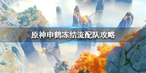 《原神》申鹤冻结流配队攻略  冻结流怎么搭配？