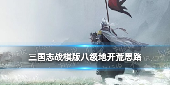 《三国志战棋版》八级地开荒思路 八级地怎么打