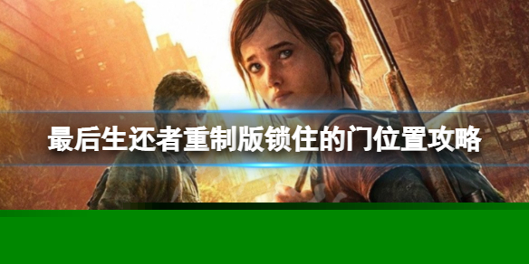 《最后生还者重制版》锁住的门在哪儿？锁住的门位置攻略