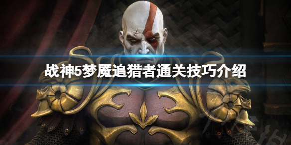 《战神5》梦魇追猎者怎么完成？梦魇追猎者通关技巧介绍