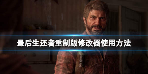 《最后生还者重制版》修改器怎么用?修改器使用方法
