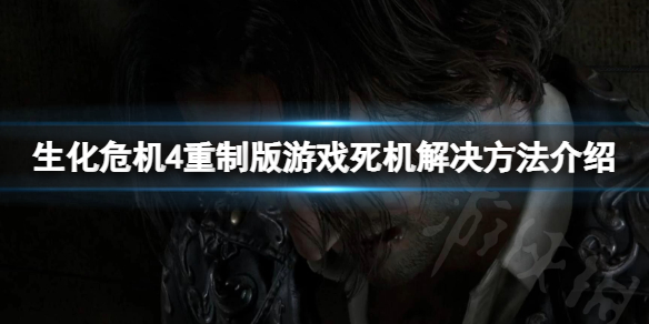 《生化危机4重制版》死机了怎么办？游戏死机具体解决方法一览