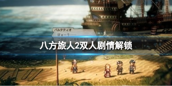 《八方旅人2》双人剧情解锁 双人剧情如何解锁？