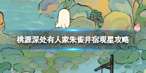 《桃源深处有人家》朱雀井宿怎么连 朱雀井宿观星攻略