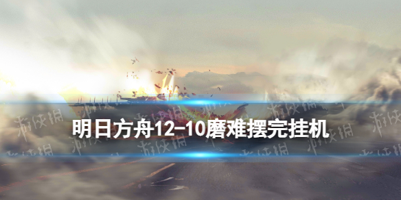 《明日方舟》12-10磨难摆完挂机 惊霆无声12-10磨难难度攻略