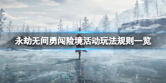《永劫无间》勇闯险境活动怎么玩？活动玩法及规则一览