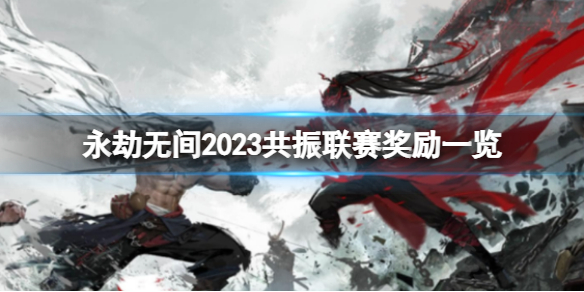 《永劫无间》2023共振联赛奖励有哪些？2023共振联赛奖励一览