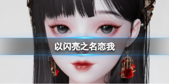 《以闪亮之名》恋我 恋我官方捏脸数据id