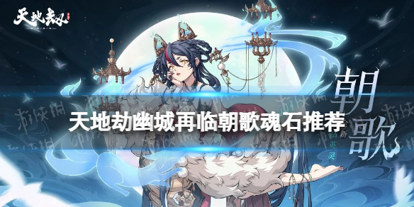 《天地劫》朝歌魂石推荐 朝歌魂石怎么搭配