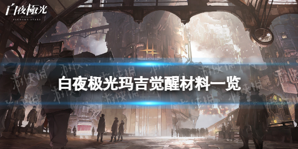 《白夜极光》玛吉觉醒材料一览 玛吉觉醒要什么材料