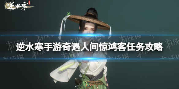 《逆水寒手游》人间惊鸿客怎么触发 奇遇人间惊鸿客任务攻略