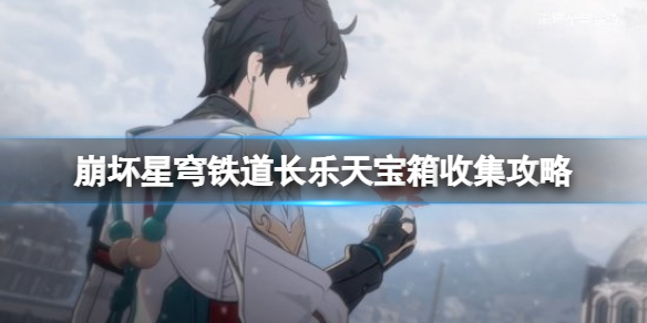 《崩坏星穹铁道》长乐天宝箱收集攻略 长乐天宝箱位置在哪？