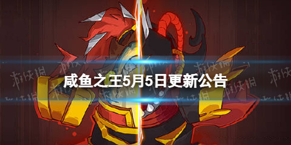 《咸鱼之王》5月5日更新公告 5.5更新了什么