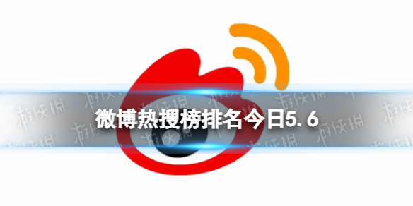 微博热搜榜排名今日5.6 微博热搜榜今日事件5月6日