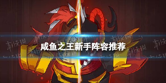 《咸鱼之王》新手阵容推荐 开服阵容推荐