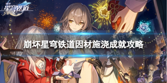 《崩坏星穹铁道》因材施浇怎么解锁 因材施浇成就攻略