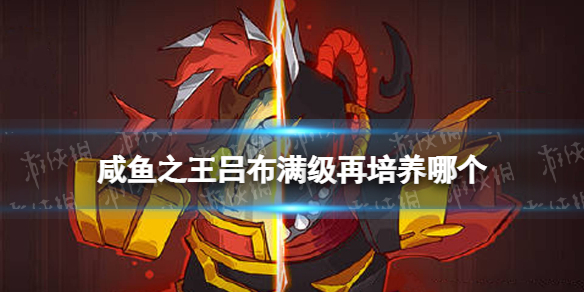 《咸鱼之王》吕布满级再培养哪个 副将培养推荐