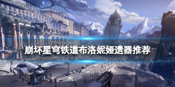 《崩坏星穹铁道》布洛妮娅遗器推荐 布洛妮娅遗器选择攻略