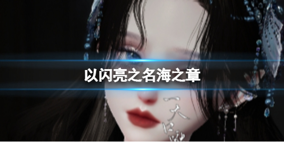 《以闪亮之名》海之章 海之章官方捏脸数据id