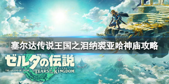 《塞尔达传说王国之泪》纳裘亚哈神庙怎么过？纳裘亚哈神庙攻略