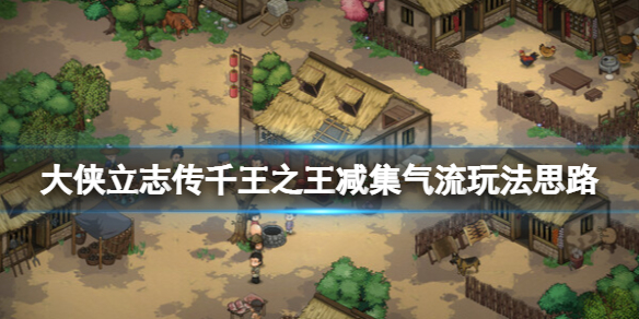 《大侠立志传》千王之王减集气流玩法思路 千王之王减集气流怎么玩？