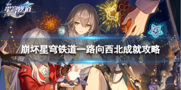 《崩坏星穹铁道》一路向西北怎么解锁 一路向西北成就攻略