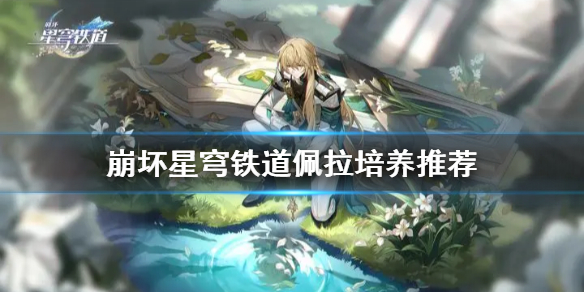 《崩坏星穹铁道》佩拉培养推荐  佩拉怎么培养？