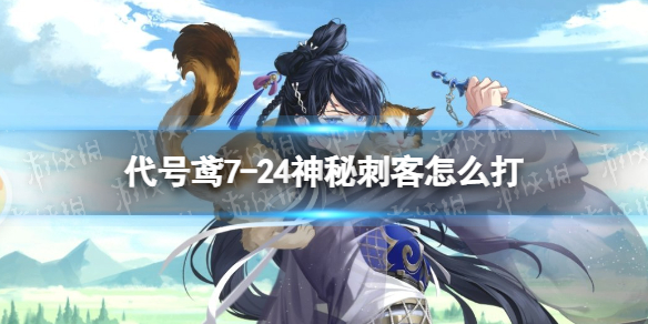 《代号鸢》7-24神秘刺客怎么打 主线7-24女刺客攻略
