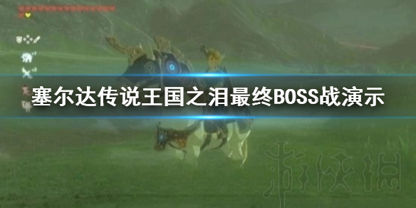 《塞尔达传说王国之泪》最终BOSS战演示  最终boss怎么打？