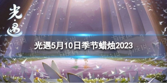 《光遇》5月10日季节蜡烛在哪 5.10季节蜡烛位置2023