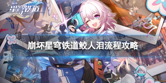 《崩坏星穹铁道》鲛人泪怎么过 鲛人泪流程攻略