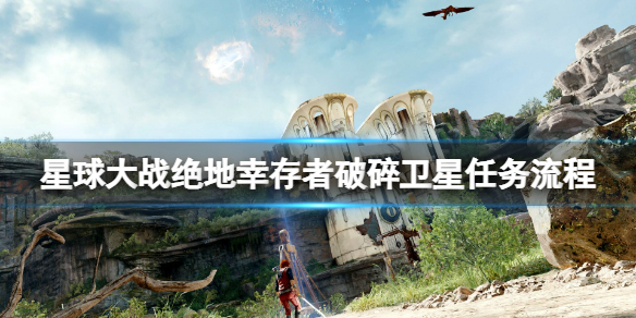 《星球大战绝地幸存者》破碎卫星怎么过？破碎卫星任务流程