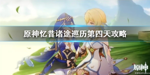 《原神》忆昔诸途巡历第四天攻略  第四天怎么通关？