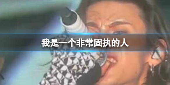 我是一个非常固执的人 我是一个非常固执的人完整版台词