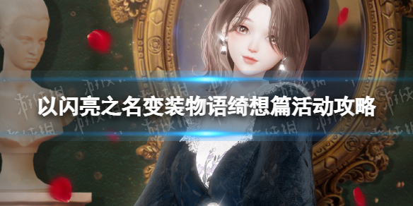 《以闪亮之名》变装物语绮想篇怎么玩 变装物语绮想篇活动攻略