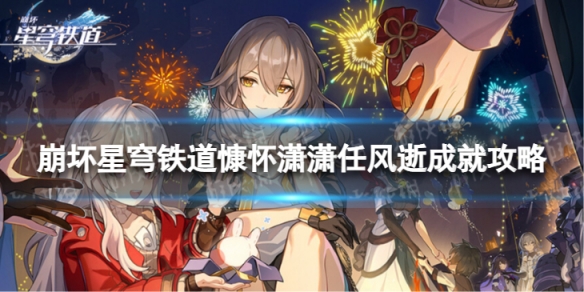 《崩坏星穹铁道》慷怀潇潇任风逝怎么解锁 慷怀潇潇任风逝成就攻略