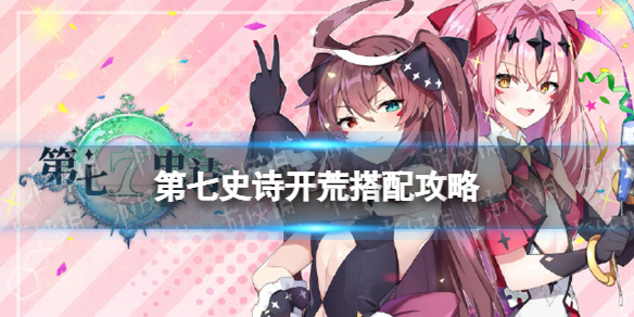 《第七史诗》开荒搭配攻略 开荒怎么搭配