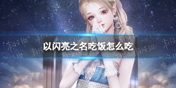 《以闪亮之名》吃饭怎么吃 饱食度怎么恢复