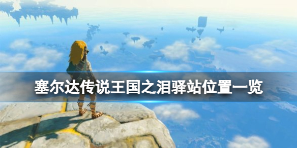 《塞尔达传说王国之泪》驿站位置一览   驿站位置在哪？