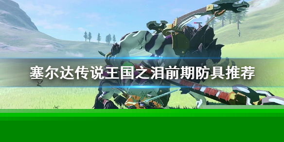 《塞尔达传说王国之泪》前期防具推荐 前期防具怎么获得？