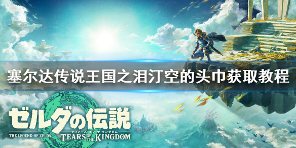 《塞尔达传说王国之泪》汀空的头巾获取教程 汀空头巾怎么获得？